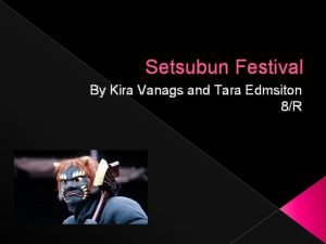 Setsubun Festival By Kira Vanags and Tara Edmsiton