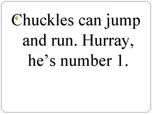 Chuckles can jump and run