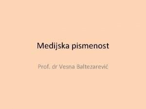 Medijska pismenost Prof dr Vesna Baltezarevi Da li