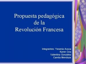 Propuesta pedaggica de la Revolucin Francesa Integrantes Yesenia