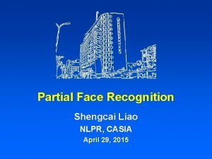 Partial Face Recognition Shengcai Liao NLPR CASIA April