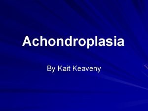 Achondroplasia By Kait Keaveny Achondroplasia Autosomal Dominant Disorder