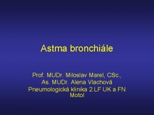 Astma bronchile Prof MUDr Miloslav Marel CSc As