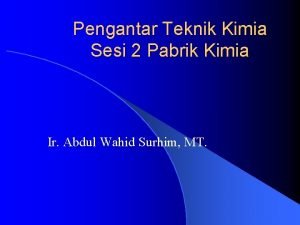 Pengantar Teknik Kimia Sesi 2 Pabrik Kimia Ir