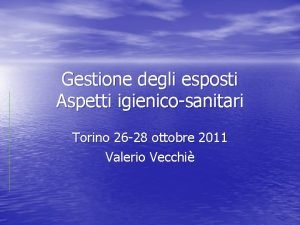 Gestione degli esposti Aspetti igienicosanitari Torino 26 28