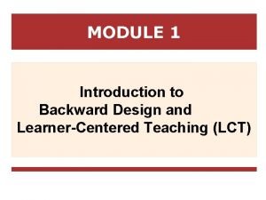 MODULE 1 Introduction to Backward Design and LearnerCentered