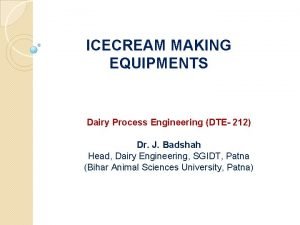 ICECREAM MAKING EQUIPMENTS Dairy Process Engineering DTE 212