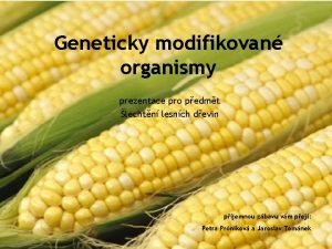 Geneticky modifikovan organismy prezentace pro pedmt lechtn lesnch