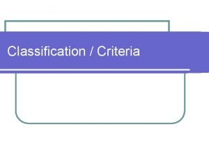 Classification Criteria Criteria l Clear and spend short