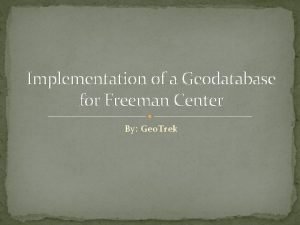 Implementation of a Geodatabase for Freeman Center By