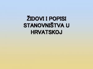 IDOVI I POPISI STANOVNITVA U HRVATSKOJ Popisi stanovnitva