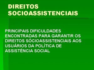 DIREITOS SOCIOASSISTENCIAIS PRINCIPAIS DIFICULDADES ENCONTRADAS PARA GARANTIR OS