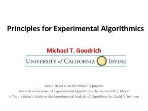 Principles for Experimental Algorithmics Michael T Goodrich Dept