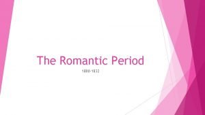 The Romantic Period 1800 1832 Two of the