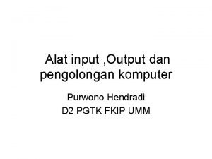 Alat input Output dan pengolongan komputer Purwono Hendradi