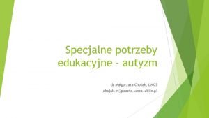 Specjalne potrzeby edukacyjne autyzm dr Magorzata Chojak UMCS