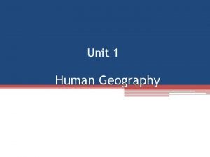 Unit 1 Human Geography What is Geography Geography