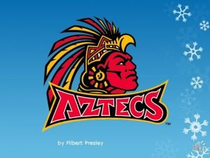 by Filbert Presley Who are Aztecs Aztecs is