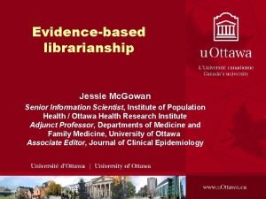 Evidencebased librarianship Jessie Mc Gowan Senior Information Scientist