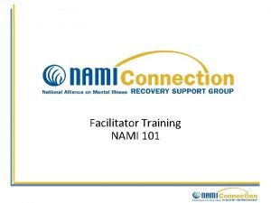 Facilitator Training NAMI 101 NAMI National Alliance on