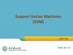 Support Vector Machines SVM Xiyin Wu 2018 06