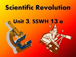 Scientific Revolution Unit 3 SSWH 13 a How