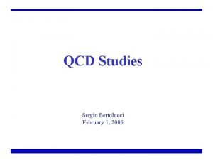 QCD Studies Sergio Bertolucci February 1 2006 QCD