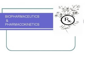 BIOPHARMACEUTICS PHARMACOKINETICS Bio life Pharmaceutics general area of