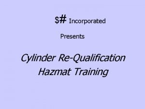 Incorporated Presents Cylinder ReQualification Hazmat Training First lets