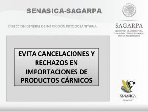 SENASICASAGARPA DIRECCION GENERAL DE INSPECCION FITOZOOSANITARIA EVITA CANCELACIONES