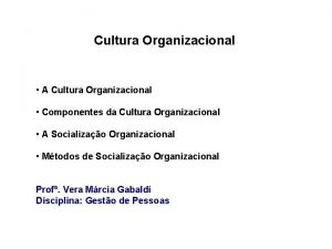 Cultura Organizacional A Cultura Organizacional Componentes da Cultura