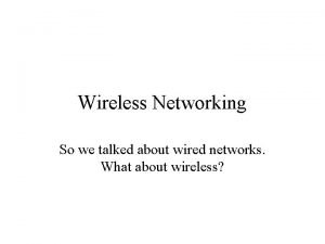 Wireless Networking So we talked about wired networks