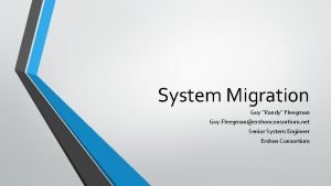 System Migration Guy Randy Fleegman Guy Fleegmanershonconsortium net