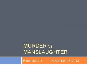 MURDER VS MANSLAUGHTER Forensics 7 3 November 18