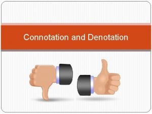 Connotation and Denotation Definition Denotation is the dictionary