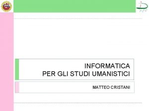 INFORMATICA PER GLI STUDI UMANISTICI MATTEO CRISTANI INDICE