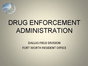 DRUG ENFORCEMENT ADMINISTRATION DALLAS FIELD DIVISION FORT WORTH