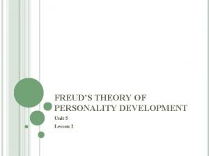 FREUDS THEORY OF PERSONALITY DEVELOPMENT Unit 5 Lesson