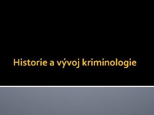 Historie a vvoj kriminologie Charakteristika kriminologie pedmt pojem