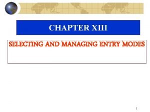 CHAPTER XIII SELECTING AND MANAGING ENTRY MODES 1