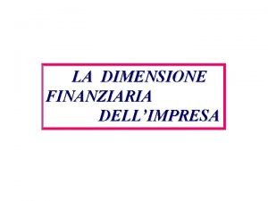 LA DIMENSIONE FINANZIARIA DELLIMPRESA COSA PREVEDE LATTIVIT DELLA