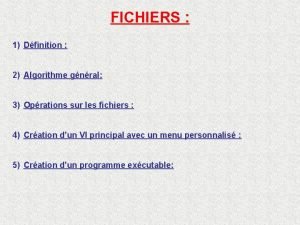 FICHIERS 1 Dfinition 2 Algorithme gnral 3 Oprations