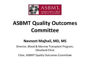 ASBMT Quality Outcomes Committee Navneet Majhail MD MS