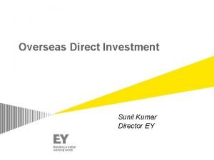 Overseas Direct Investment Sunil Kumar Director EY Agenda