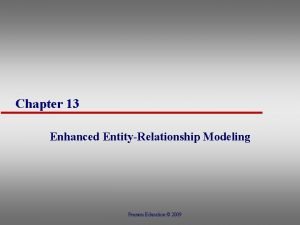 Chapter 13 Enhanced EntityRelationship Modeling Pearson Education 2009