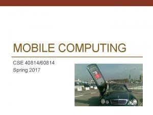 MOBILE COMPUTING CSE 4081460814 Spring 2017 What is