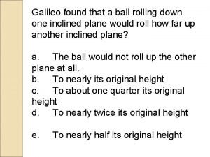 Galileo found that a ball rolling down an inclined