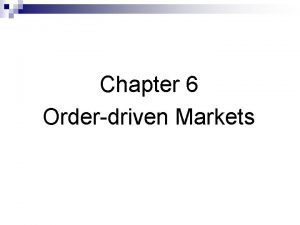 Chapter 6 Orderdriven Markets Orderdriven markets Most important