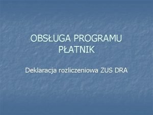 OBSUGA PROGRAMU PATNIK Deklaracja rozliczeniowa ZUS DRA Deklaracja