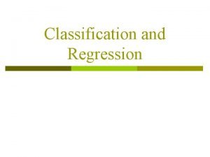 Classification and Regression Classification and regression What is